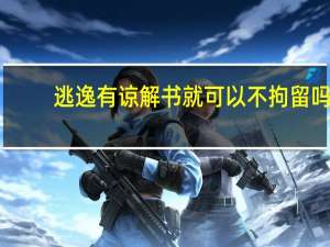 逃逸有谅解书就可以不拘留吗