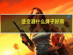 逆变器什么牌子好用（逆变器什么牌子好）