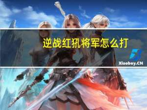 逆战红犼将军怎么打（逆战红犼将军打法介绍）