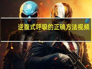 逆腹式呼吸的正确方法视频（逆腹式呼吸的正确方法）