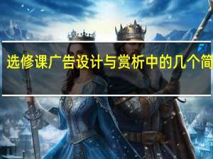 选修课广告设计与赏析中的几个简答题
