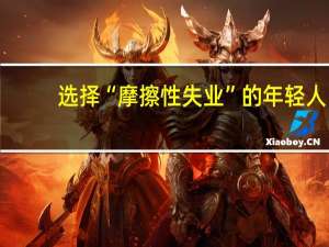 选择“摩擦性失业”的年轻人，他们后悔了吗