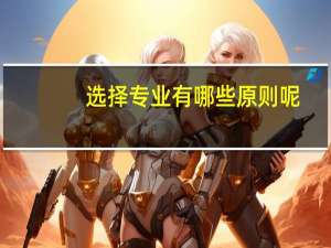 选择专业有哪些原则呢