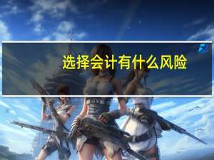 选择会计有什么风险