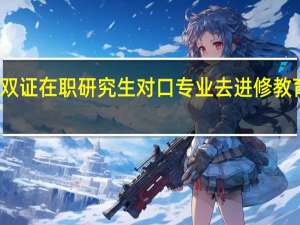 选择双证在职研究生对口专业去进修教育有保障吗