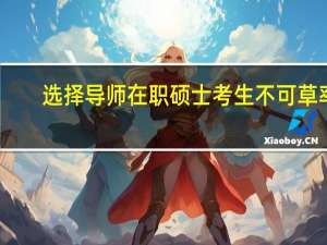 选择导师在职硕士考生不可草率