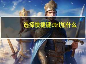 选择快捷键ctrl加什么