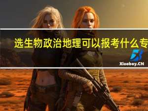 选生物政治地理可以报考什么专业