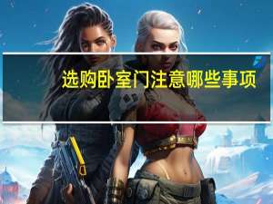 选购卧室门注意哪些事项