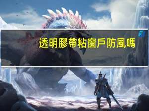 透明膠帶粘窗戶防風嗎