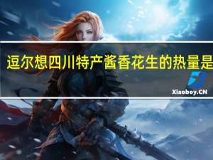 逗尔想 四川特产酱香花生的热量是多少