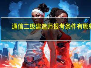 通信二级建造师报考条件有哪些