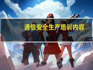 通信安全生产培训内容