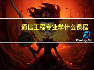 通信工程专业学什么课程