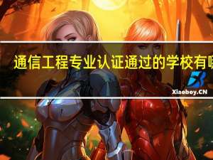 通信工程专业认证通过的学校有哪些