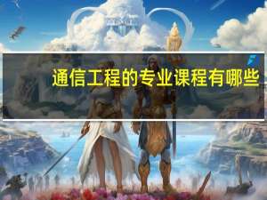 通信工程的专业课程有哪些
