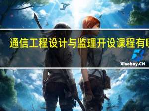 通信工程设计与监理开设课程有哪些