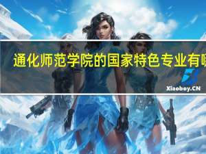 通化师范学院的国家特色专业有哪些