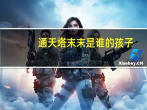 通天塔末末是谁的孩子