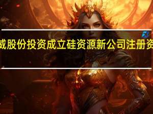 通威股份投资成立硅资源新公司 注册资本1亿元