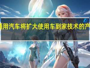 通用汽车将扩大使用车到家技术的产品组合