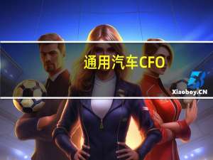 通用汽车 CFO：通用汽车的BrightDrop电动厢式车业务受到电池模块挑战的影响