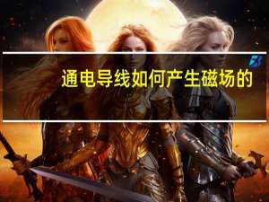 通电导线如何产生磁场的
