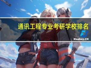 通讯工程专业考研学校排名