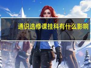 通识选修课挂科有什么影响