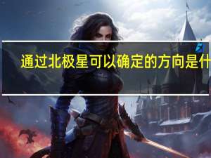 通过北极星可以确定的方向是什么