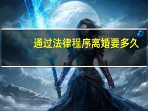 通过法律程序离婚要多久