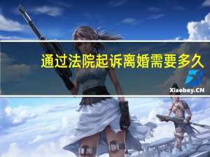 通过法院起诉离婚需要多久