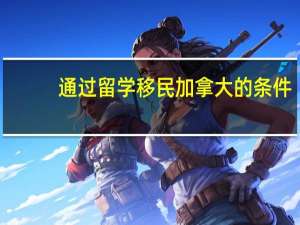 通过留学移民加拿大的条件