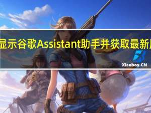 通过突出显示谷歌Assistant助手并获取最新版本的Android