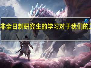 通过非全日制研究生的学习对于我们的工作有帮助