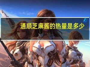 通顺 芝麻酱的热量是多少