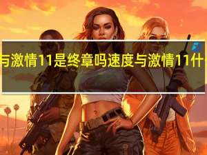 速度与激情11是终章吗 速度与激情11什么时候上映