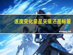 速度变化量是矢量还是标量（速度变化量）