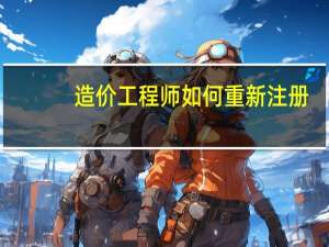 造价工程师如何重新注册