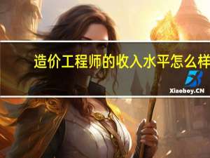造价工程师的收入水平怎么样