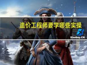 造价工程师要学哪些实操