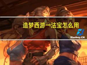 造梦西游一法宝怎么用（造梦西游1法宝怎么得）