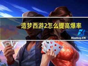 造梦西游2怎么提高爆率（造梦西游2怎么刷功勋）