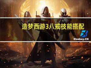 造梦西游3八戒技能搭配