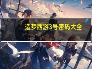 造梦西游3号密码大全（造梦西游3号85级单人）