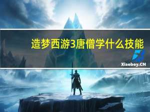 造梦西游3唐僧学什么技能（造梦西游3唐僧学什么技能好）