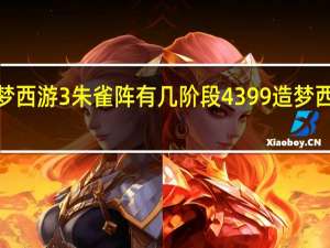 造梦西游3朱雀阵有几阶段 4399造梦西游3朱雀