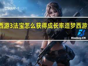 造梦西游3法宝怎么获得成长率 造梦西游法宝怎么得