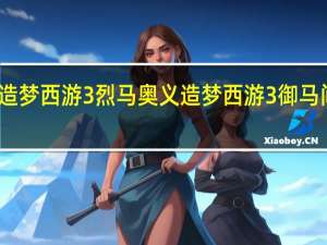造梦西游3烈马奥义 造梦西游3御马间在哪