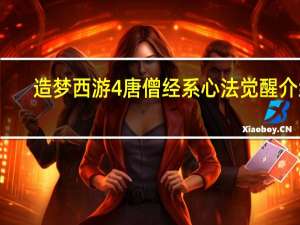 造梦西游4唐僧经系心法觉醒介绍（造梦西游4唐僧经系心法）